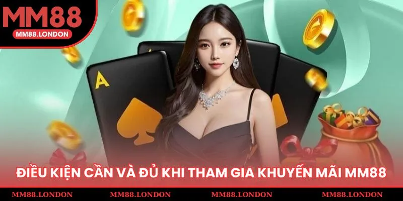Điều kiện cần và đủ khi tham gia khuyến mãi MM88