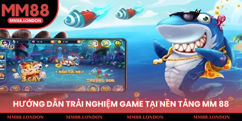 Hướng dẫn trải nghiệm game tại nền tảng MM 88