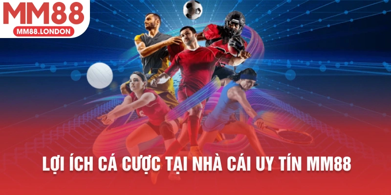 Lợi ích cá cược tại nhà cái uy tín MM88